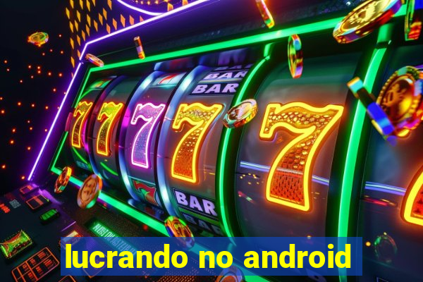 lucrando no android